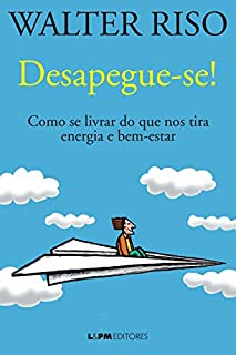 Desapegue-se!: Como se livrar do que nos tira energia e bem-estar