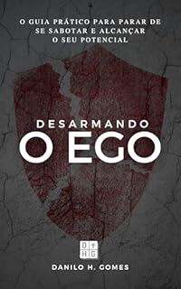 Livro Desarmando o Ego: O guia prático para parar de se sabotar e alcançar o seu potencial