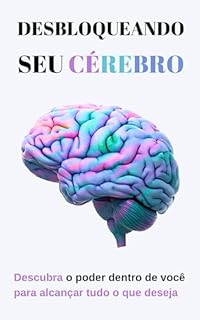 Livro DESBLOQUEANDO SEU CÉREBRO: Descubra o poder dentro de você para alcançar tudo o que deseja