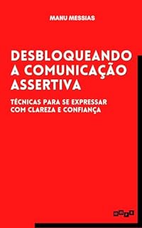 Desbloqueando a Comunicação Assertiva: Técnicas para se expressar com clareza e confiança