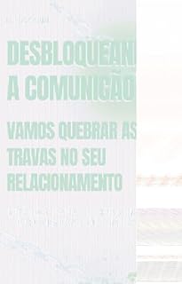 Livro Desbloqueando a Comunicação: Vamos Quebrar As Travas Do Seu Relacionamento