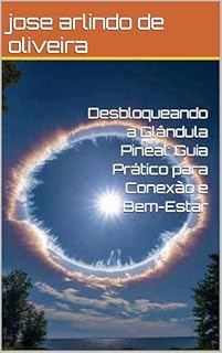 Livro Desbloqueando a Glândula Pineal: Guia Prático para Conexão e Bem-Estar