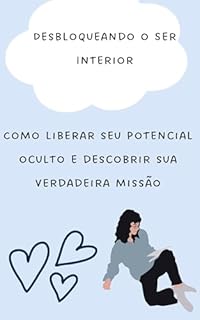 Livro Desbloqueando o Ser Interior: Como liberar seu potencial oculto e descobrir sua verdadeira missão
