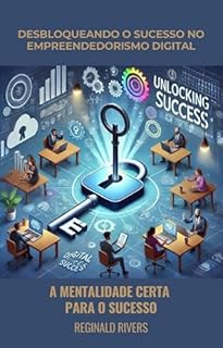Livro Desbloqueando o Sucesso no Empreendedo-rismo Digital: A Mentalidade Certa para o Sucesso