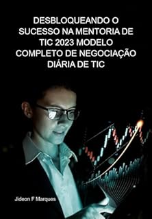 Livro Desbloqueando O Sucesso Na Mentoria De Tic 2023: O Guia De Dinheiro Inteligente Para O Modelo Completo De Negociação Diária De Tic