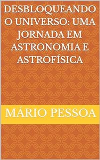 Livro Desbloqueando o Universo: Uma Jornada em Astronomia e Astrofísica