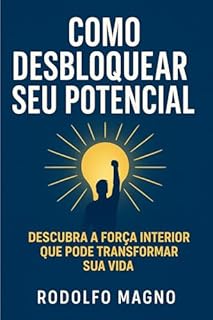 Livro Como Desbloquear Seu Potencial : Descubra a Força Interior que Pode Transformar Sua Vida (Desperte Seu Potencial – Prosperidade, Sucesso e Transformação Pessoal Livro 32)