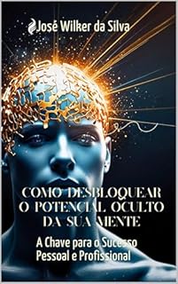 Livro Como Desbloquear o Potencial Oculto da Sua Mente: A Chave para o Sucesso Pessoal e Profissional