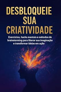 Livro Desbloqueie Sua Criatividade: Exercícios, hacks mentais e métodos de brainstorming para liberar sua imaginação e transformar ideias em ação