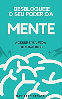 Livro Desbloqueie o Seu Poder da Mente: Acesse Uma Vida de Milagres
