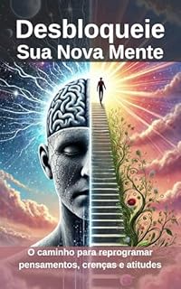 Livro Desbloqueie Sua Nova Mente: O caminho para reprogramar pensamentos, crenças e atitudes