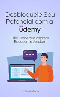 Livro Desbloqueie Seu Potencial com a Udemy: Crie Cursos que Inspirem, Eduquem e Vendam (Trilogia de Sucesso na Udemy: Da Criação ao Império Digital Livro 1)