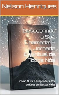 Livro Descobrindo a Sua Chamada: A Jornada Espiritual de Todos Nós: Como Ouvir e Responder à Voz de Deus em Nossas Vidas