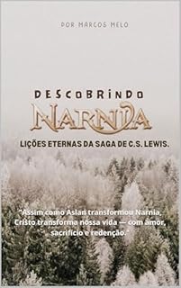Livro Descobrindo Nárnia: Lições Eternas da Saga de C.S. Lewis.: "Assim como Aslan transformou Narnia, Cristo transforma nossa vida — com amor, sacrifício e redenção."