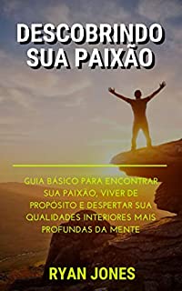 Livro Descobrindo Sua Paixão: Guia Básico Para Encontrar Sua Paixão, Viver De Propósito E Despertar Sua Qualidades Interiores Mais Profundas Da Mente