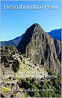 Descobrindo o Peru: Guia de Viagem Lima, Cusco e Machu Picchu