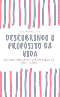 DESCOBRINDO O PROPÓSITO DA VIDA: UMA JORNADA ESPIRITUAL EM BUSCA DE SIGNIFICADO