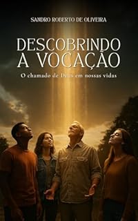 Descobrindo a Vocação : O Chamado de Deus em Nossas Vidas