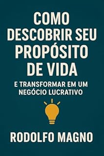 Livro Como Descobrir Seu Propósito de Vida e Transformar em um Negócio Lucrativo