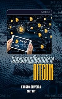 Livro Descomplicando o Bitcoin: Bitcoin: Desbloqueando o Poder Financeiro - Descubra Como Uma Moeda Digital Está Redefinindo o Futuro do Dinheiro