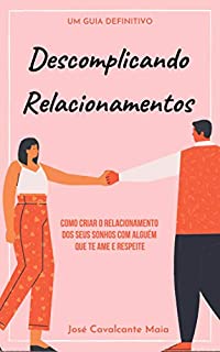 Livro Descomplicando Relacionamentos: Como criar o relacionamento dos seus sonhos