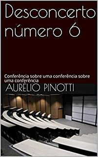 Desconcerto número 6: Conferência sobre uma conferência sobre uma conferência