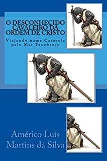 O DESCONHECIDO CAVALEIRO DA ORDEM DE CRISTO: VIAJANDO NUMA CARAVELA PELO MAR TENEBROSO (AS AVENTURAS DE UM LENDÁRIO CAVALEIRO DA ORDEM DE CRISTO Livro 1)