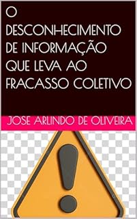 Livro O DESCONHECIMENTO DE INFORMAÇÃO QUE LEVA AO FRACASSO COLETIVO