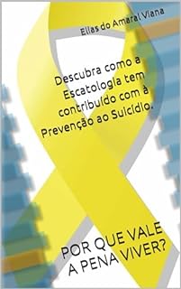Livro Descubra como a Escatologia tem contribuído com à Prevenção ao Suicídio.: POR QUE VALE A PENA VIVER?