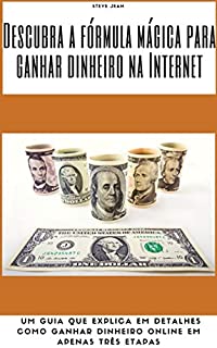 Livro Descubra a fórmula mágica para ganhar dinheiro na Internet: um guia que explica em detalhes como ganhar dinheiro online em apenas três etapas