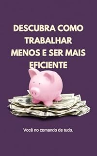 Livro Descubra Como Trabalhar Menos E Ser Mais Eficiente: Você no controle de tudo