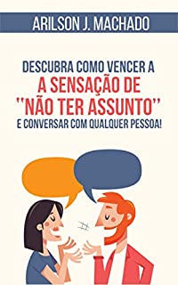 Descubra como vencer a "sensação de não ter assunto" e conversar com qualquer pessoa!