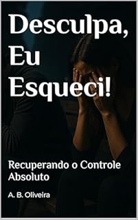 Livro Desculpa, Eu Esqueci!: Recuperando o Controle Absoluto