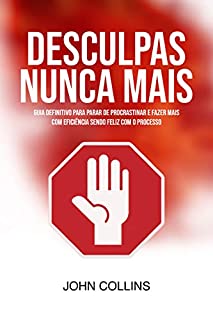 Livro Desculpas Nunca Mais: Guia Definitivo Para Parar De Procrastinar E Fazer Mais Com Eficiência Sendo Feliz Com O Processo