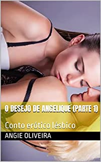 Livro O Desejo de Angelique (Parte 1) : Conto erótico lésbico