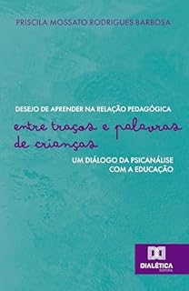 Desejo de aprender na relação pedagógica: entre traços e palavras de crianças: um diálogo da psicanálise com a educação