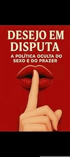 Livro Desejo em Disputa: A Política Oculta do Sexo e do Prazer