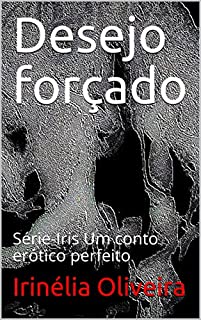 Livro Desejo forçado:   Série-Iris Um conto erótico perfeito