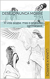 Livro Desejo Nunca Morre - I: A vida acaba, mas o erotismo permanece.
