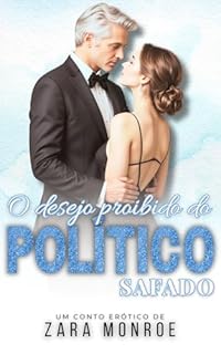 Livro O Desejo Proibido do Político Safado: Conto Erótico - Trisal MMF, Submissão, Prazer sem Limites e Sexo Explícito