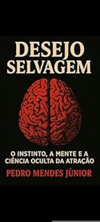 Livro DESEJO SELVAGEM: O Instinto, a Mente e a Ciência Oculta da Atração