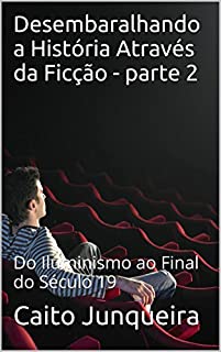 Livro Desembaralhando a História Através da Ficção - parte 2: Do Iluminismo ao Final do Século 19 (Assistindo a Linha do Tempo)