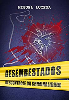 DESEMBESTADOS: descontrole da criminalidade