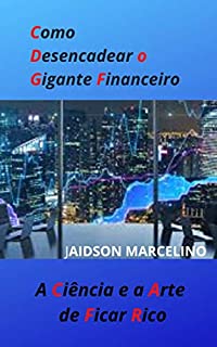 Livro COMO DESENCADEAR O GIGANTE FINANCEIRO: A Ciência e a Arte de Ficar Rico