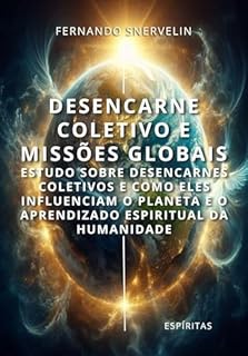 Livro DESENCARNE COLETIVO E MISSÕES GLOBAIS: ESTUDO SOBRE DESENCARNES COLETIVOS E COMO ELES INFLUENCIAM O PLANETA E O APRENDIZADO ESPIRITUAL DA HUMANIDADE (ESPÍRITA: CAMINHOS DA ALMA Livro 23)
