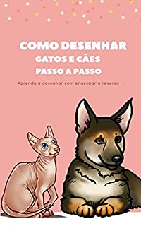 Livro Como desenhar os animais passo a passo: Gatos e cães para principiantes