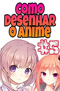 Livro Como desenhar o Anime: Desenho Passo a Passo para Crianças, Adolescentes e Adultos com guias para desenhar personagens mangá