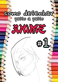 Como desenhar anime (inclui personagens de anime, mangá masculinos e femininos): Parte 1 Desenho Anime passo a passo versão curta (Aprender a desenhar anime e mangá para iniciantes.)