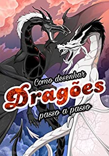 Livro Como desenhar Dragões: Desenhar um Dragão de Corpo Inteiro Passo-a-Passo