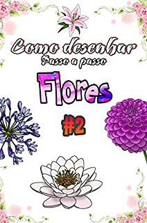 Livro Como desenhar flores passo a passo: #2 Desenhe 23 desenhos diferentes de flores com engenharia reversa